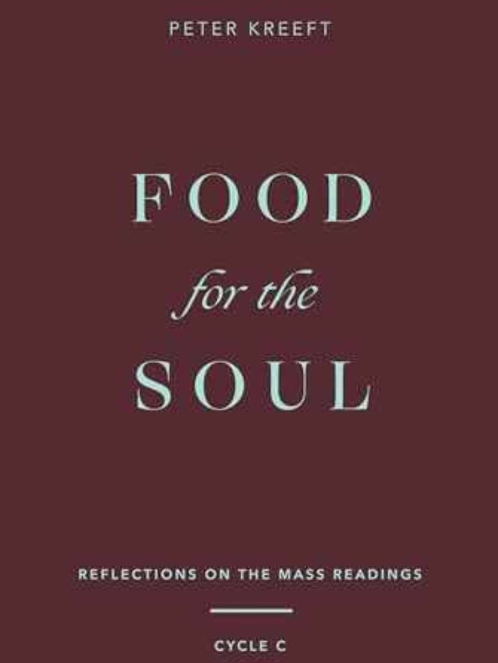 Food for the Soul: Reflections on the Mass Readings Cycle C Peter Kreeft NEW